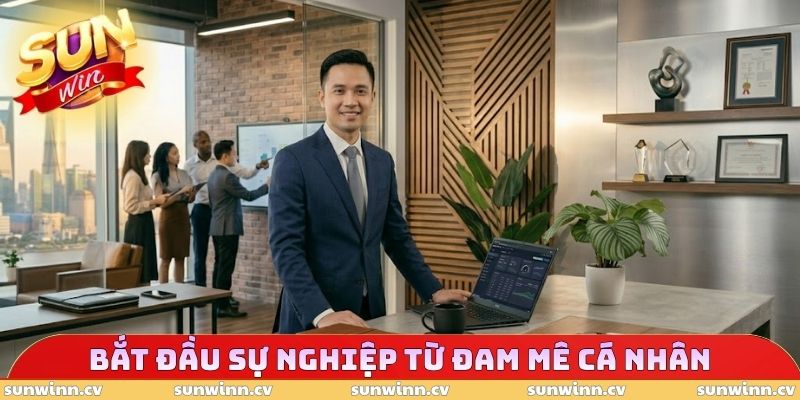 Bắt đầu sự nghiệp từ đam mê cá nhân