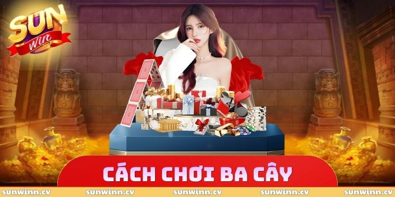 Cách Chơi Ba Cây - Hướng Dẫn Đánh Bài Tương Đương Cao Thủ 1 Cách Chơi Ba Cây