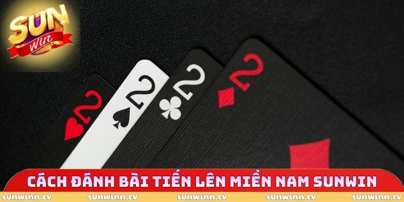 Tiến Lên Miền Nam SUNWIN - Game Bài Yêu Thích Của Cao Thủ 3 Cách đánh bài Tiến Lên Miền Nam SUNWIN