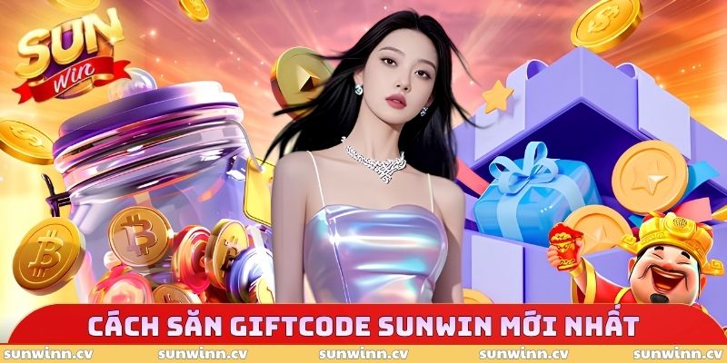 Giftcode SUNWIN Mới Nhất - Săn Quà Khủng, Hốt Thưởng Cực Lớn 4 Cách săn Giftcode SUNWIN mới nhất