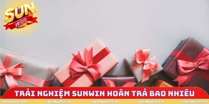 Chiến thuật trải nghiệm SUNWIN hoàn trả bao nhiêu