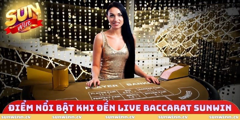Điểm nổi bật khi đến Live Baccarat SUNWIN 