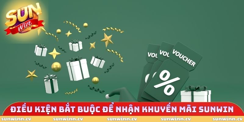 Khuyến Mãi SUNWIN 1 Điều kiện bắt buộc để nhận khuyến mãi SUNWIN