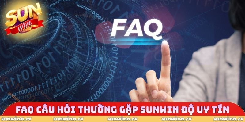 FAQ câu hỏi thường gặp SUNWIN độ uy tín