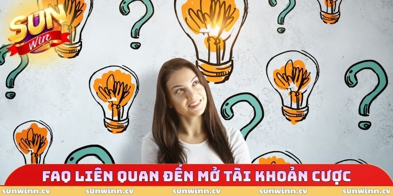 FAQ liên quan đến mở tài khoản cược