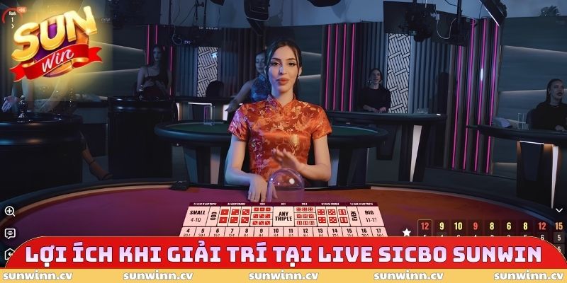 Lợi ích khi giải trí tại Live Sicbo SUNWIN 
