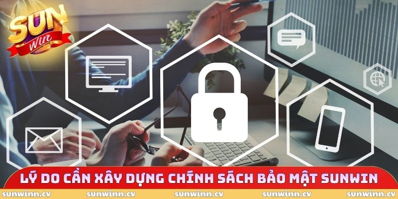 Chính Sách Bảo Mật SUNWIN 1 Lý do cần xây dựng chính sách bảo mật SUNWIN