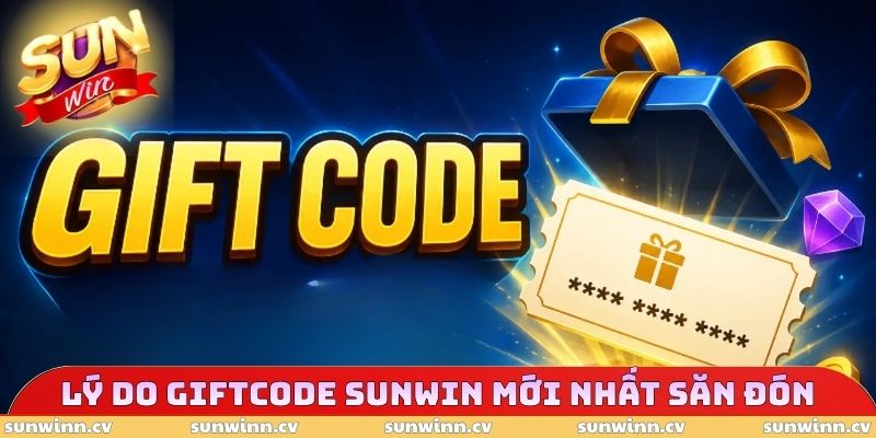 Giftcode SUNWIN Mới Nhất - Săn Quà Khủng, Hốt Thưởng Cực Lớn 3 Lý do Giftcode SUNWIN mới nhất săn đón