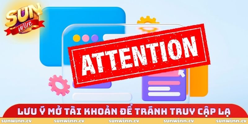 Những lưu ý khi mở tài khoản để tránh bị truy cập lạ