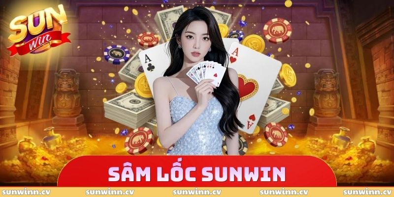 Sâm Lốc SUNWIN Có Gì Đặc Biệt - Luật Chơi Từ A Đến Z 1 Sâm Lốc SUNWIN