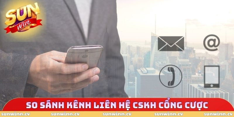 Liên Hệ SUNWIN 3 So sánh kênh liên hệ CSKH cổng cược