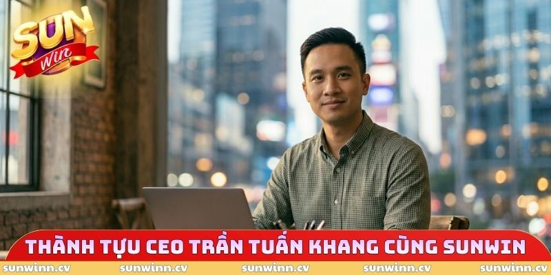 Thành tựu CEO Trần Tuấn Khang cùng SUNWIN