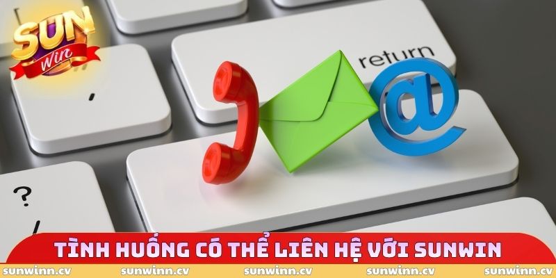 Liên Hệ SUNWIN 1 Tình huống có thể liên hệ với SUNWIN